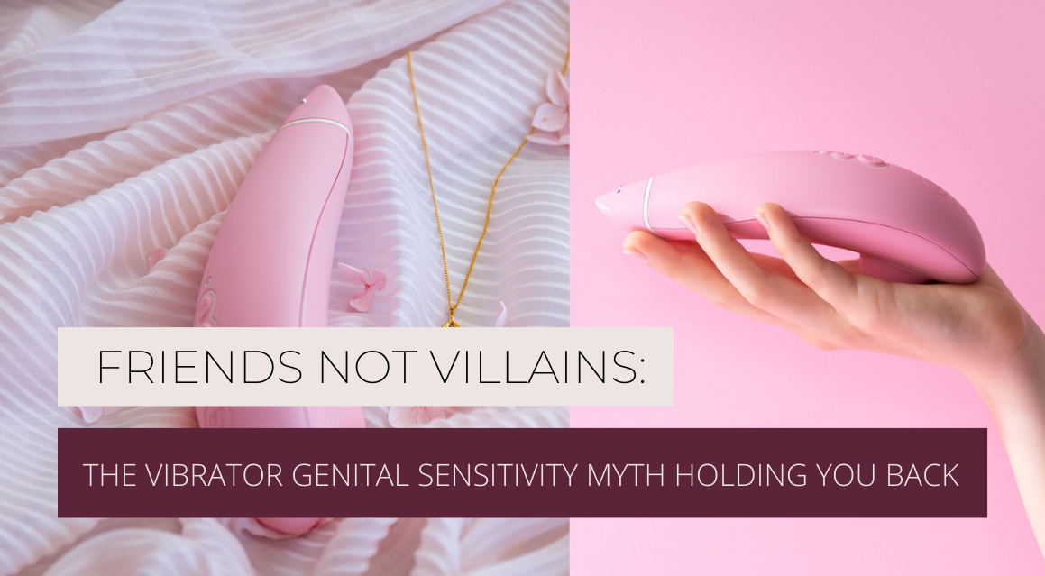 Friends Not Villains: The vibrator sensitivity myth that may be holding you back