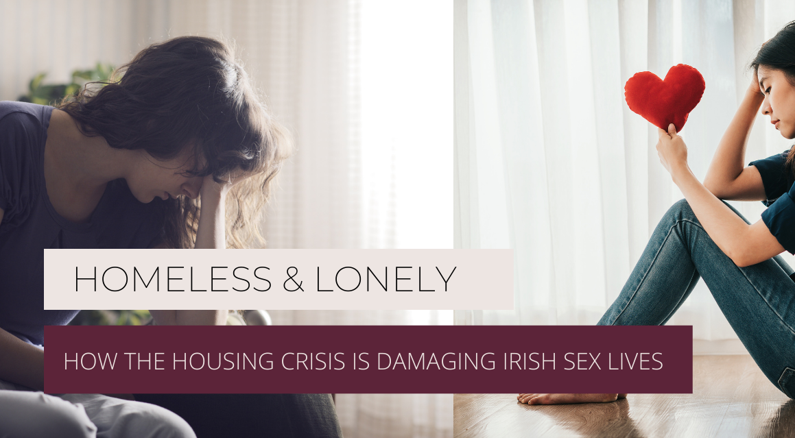Homeless & Lonely: How the housing crisis is destroying Irish sex lives